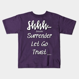 Shhh... Breathe Surrender Let Go Trust Design by CCnDoc Kids T-Shirt
